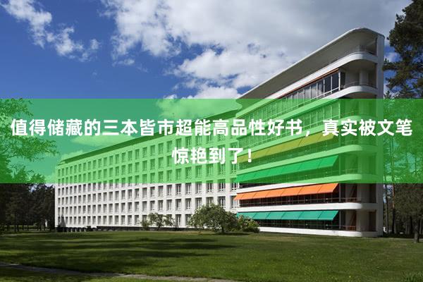 值得储藏的三本皆市超能高品性好书，真实被文笔惊艳到了！