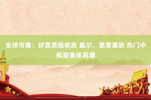全球市集：好意思股收跌 戴尔、惠普暴跌 热门中概股集体高潮