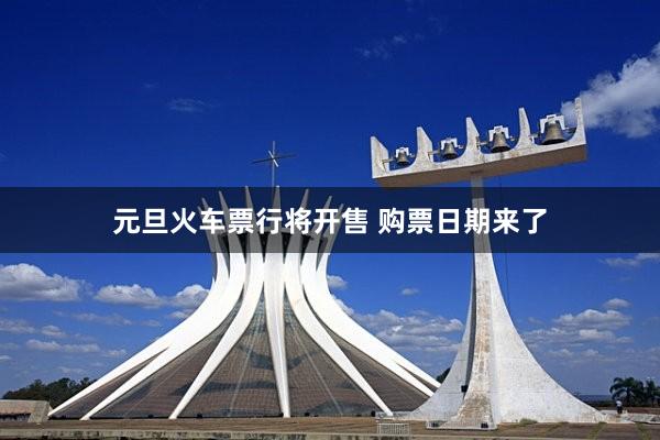 元旦火车票行将开售 购票日期来了